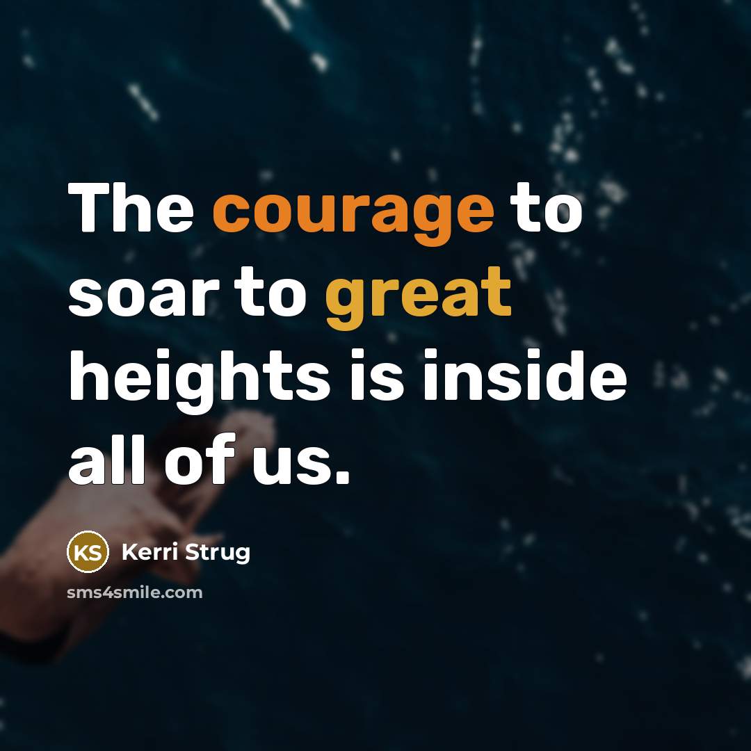 “The courage to soar to great heights is inside all of us.” quote by Kerri Strug