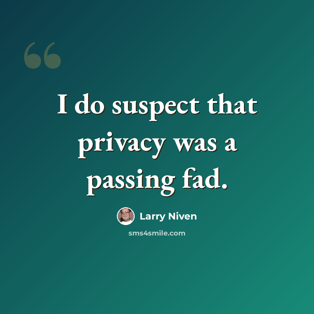 “I do suspect that privacy was a passing fad.” quote by Larry Niven