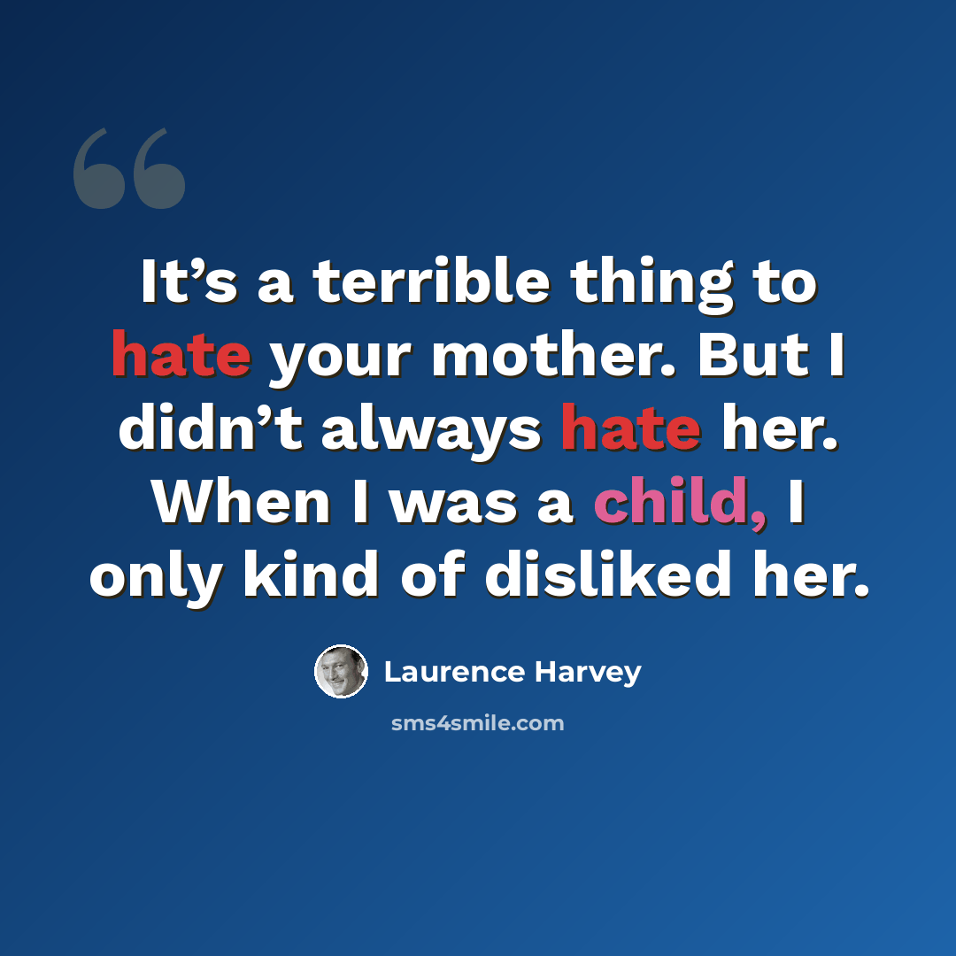 “It’s a terrible thing to hate your mother. But I didn’t always hate her. When I was a child, I only kind of disliked her.” quote by Laurence Harvey