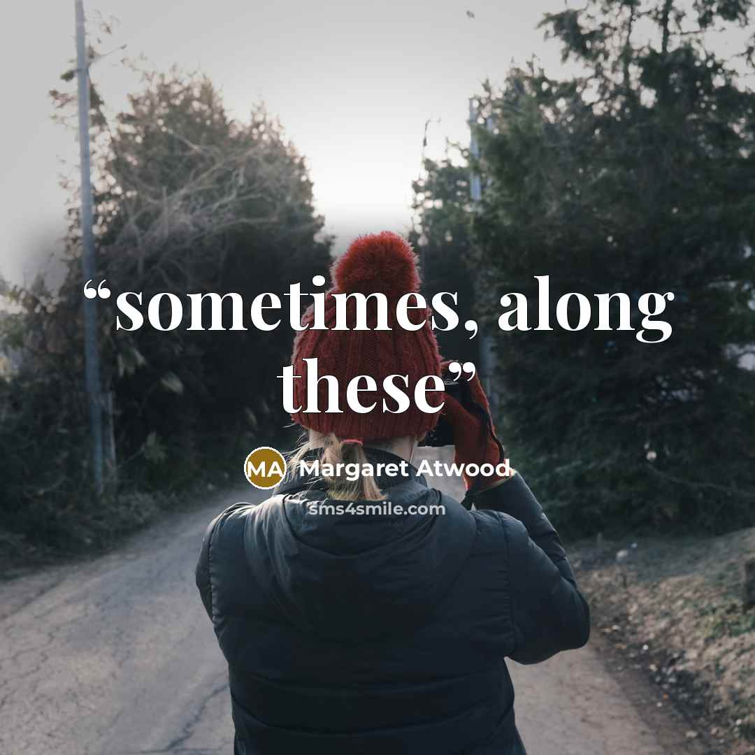 “sometimes, along these” quote by Margaret Atwood
