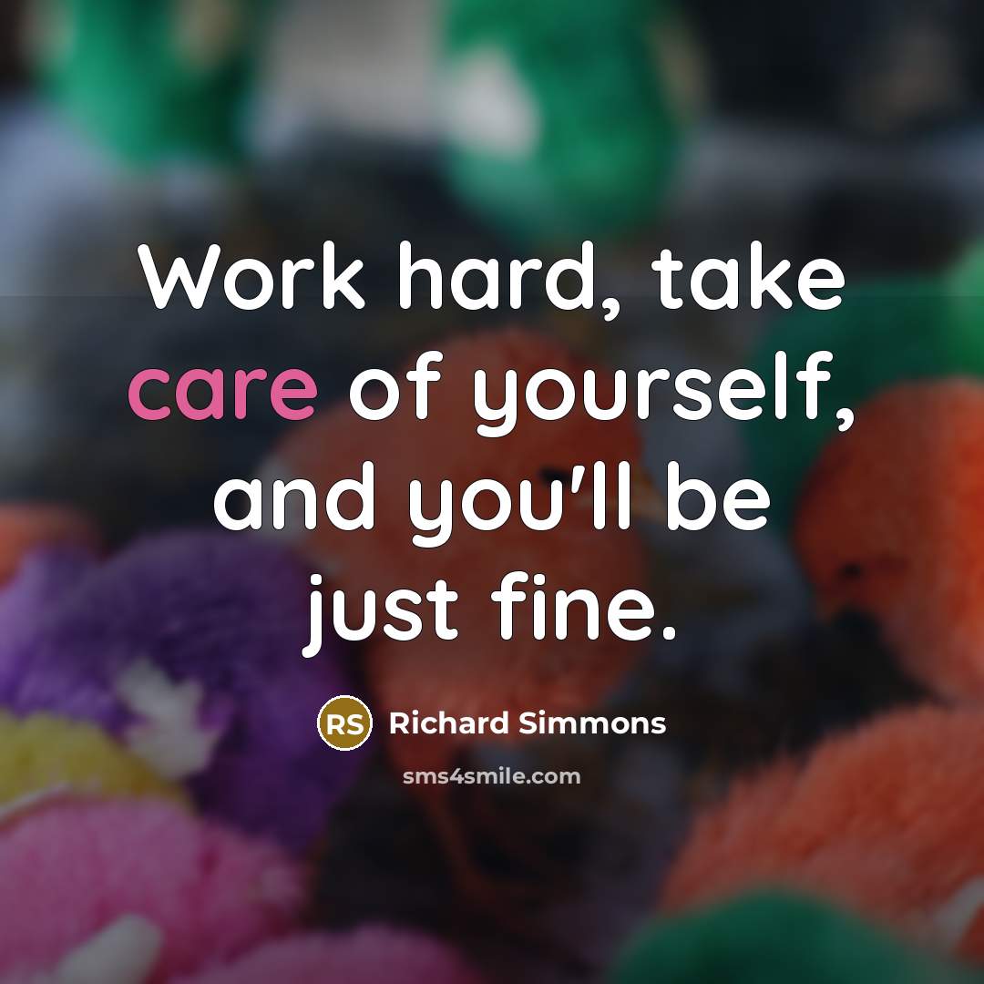 “Work hard, take care of yourself, and you'll be just fine.” quote by Richard Simmons