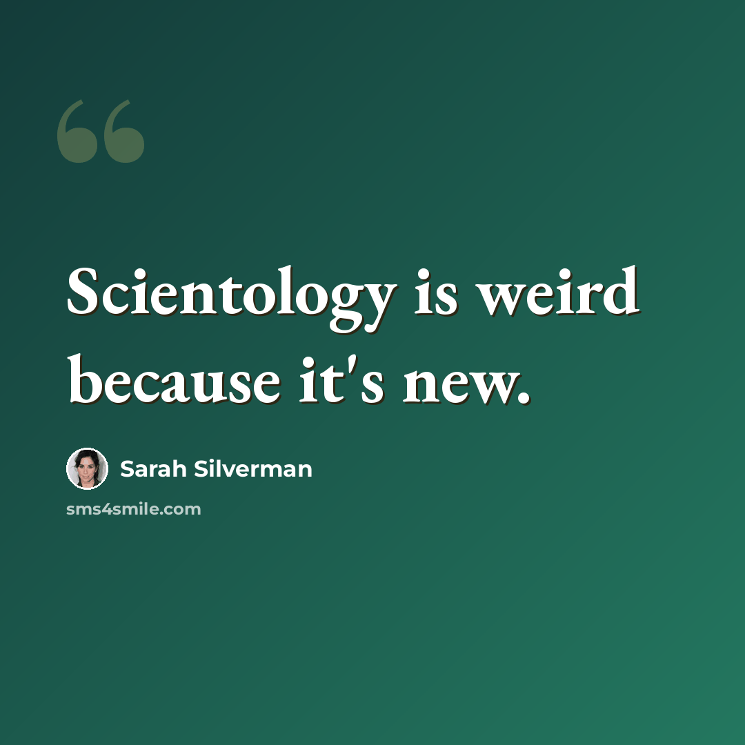 “Scientology is weird because it's new.” quote by Sarah Silverman