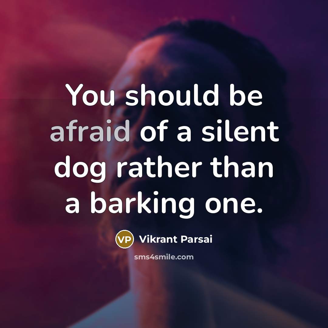 “You should be afraid of a silent dog rather than a barking one.” quote by Vikrant Parsai