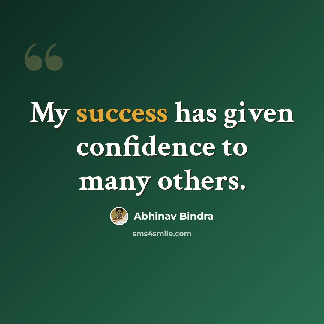 “My success has given confidence to many others.” quote by Abhinav Bindra