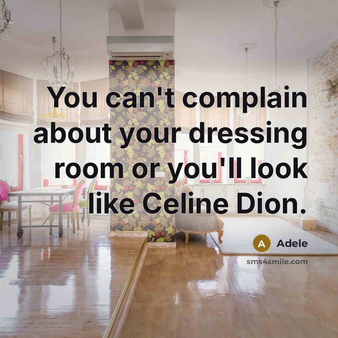 “You can't complain about your dressing room or you'll look like Celine Dion.” quote by Adele