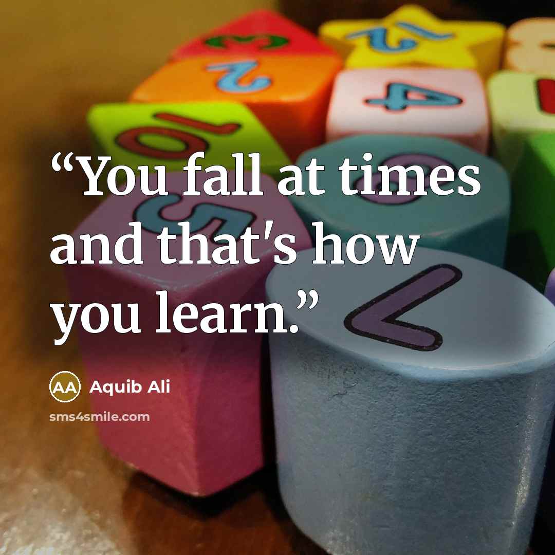 “You fall at times and that's how you learn.” quote by Aquib Ali