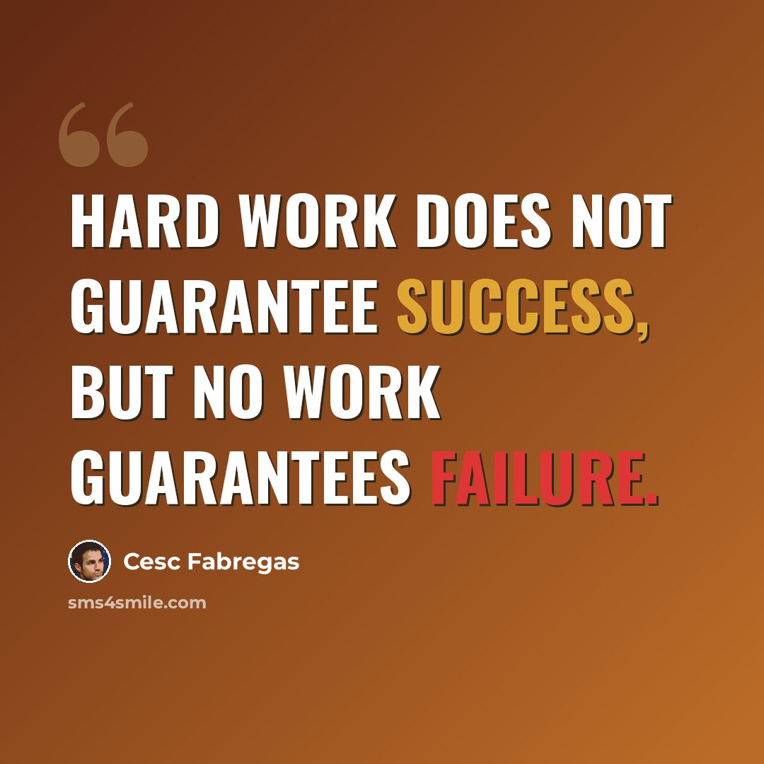 “Hard work does not guarantee success, but no work guarantees failure.” quote by Cesc Fabregas