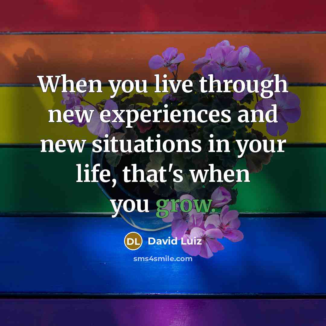 “When you live through new experiences and new situations in your life, that's when you grow.” quote by David Luiz