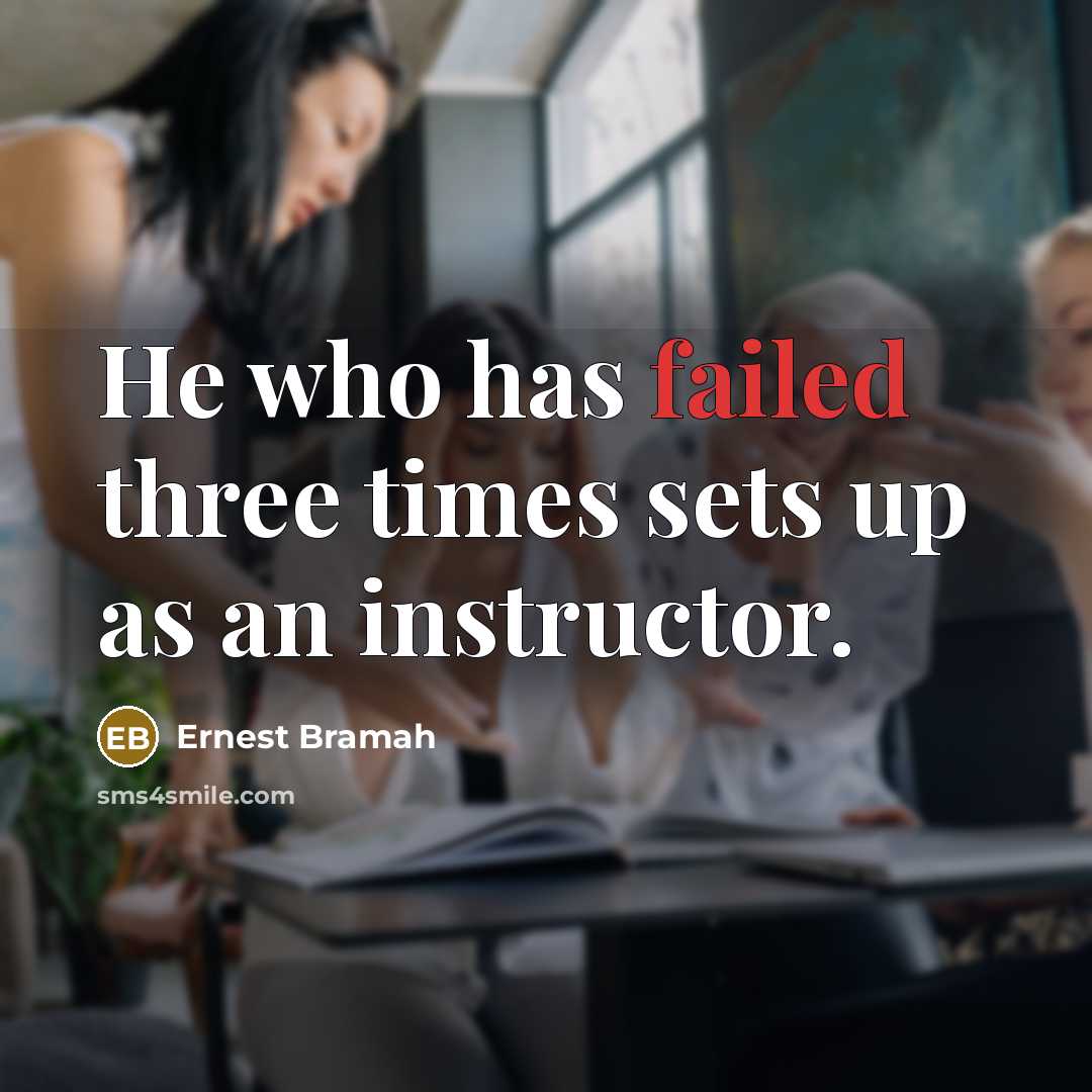 “He who has failed three times sets up as an instructor.” quote by Ernest Bramah