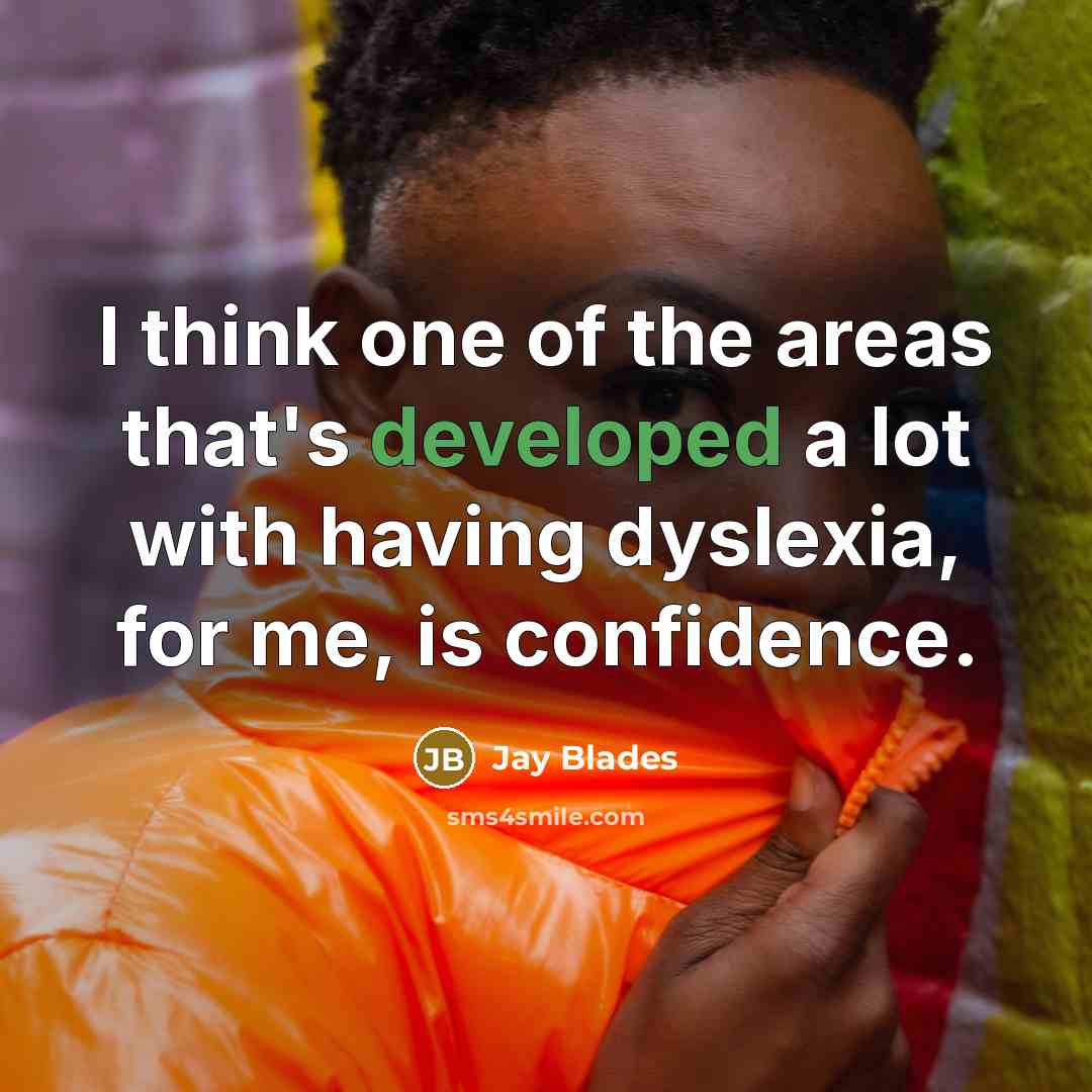 “I think one of the areas that's developed a lot with having dyslexia, for me, is confidence.” quote by Jay Blades