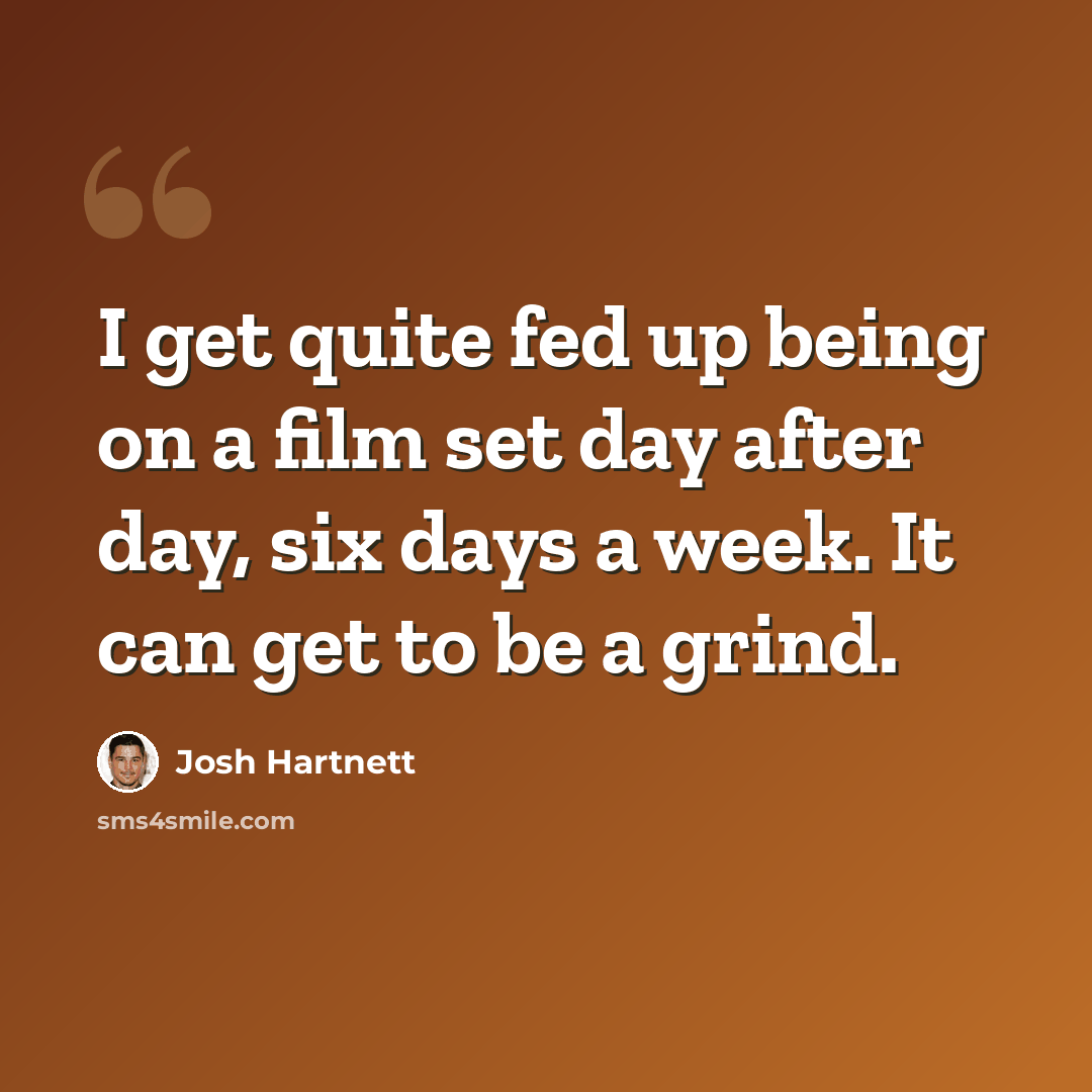 “I get quite fed up being on a film set day after day, six days a week. It can get to be a grind.” quote by Josh Hartnett