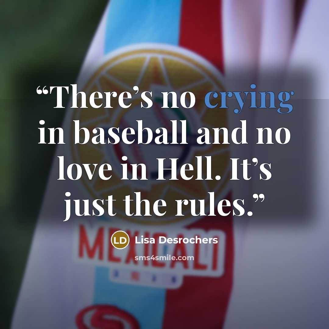 “There’s no crying in baseball and no love in Hell. It’s just the rules.” quote by Lisa Desrochers