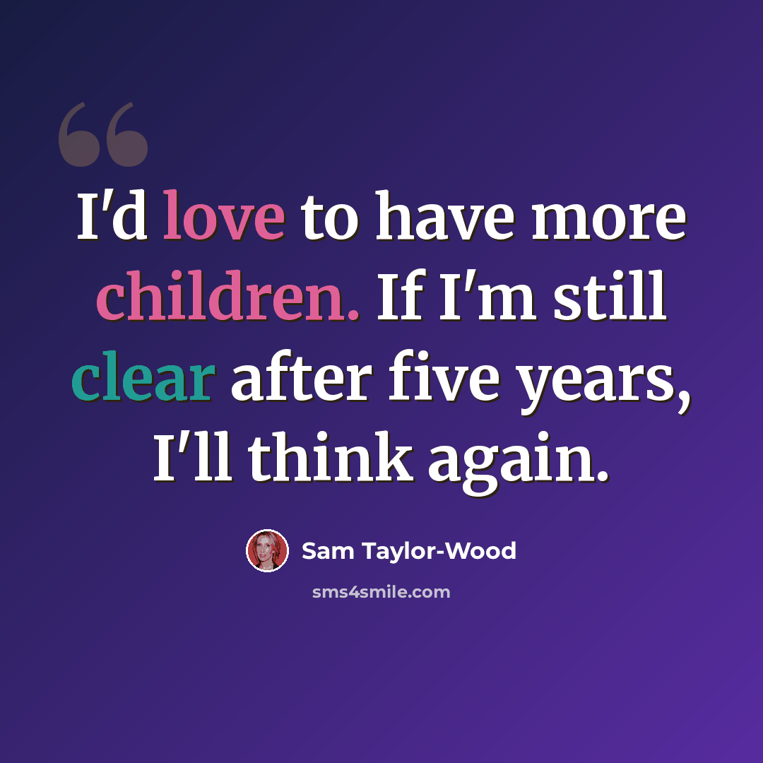 “I'd love to have more children. If I'm still clear after five years, I'll think again.” quote by Sam Taylor-Wood