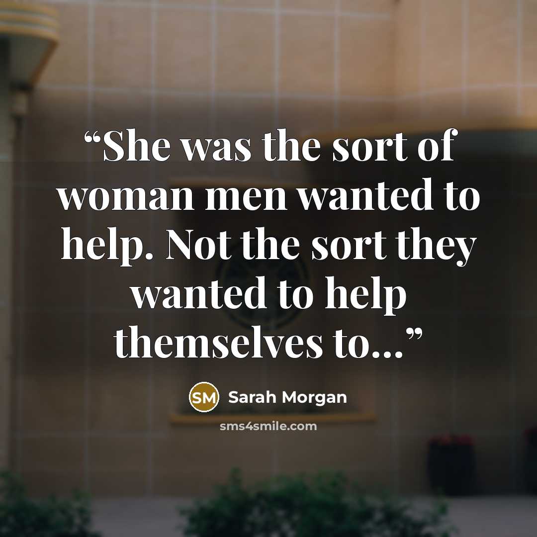 “She was the sort of woman men wanted to help. Not the sort they wanted to help themselves to…” quote by Sarah Morgan