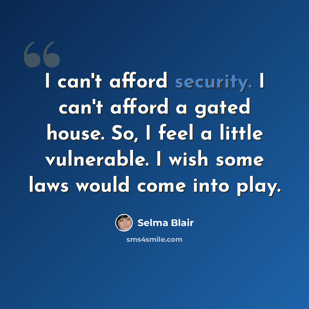“I can't afford security. I can't afford a gated house. So, I feel a little vulnerable. I wish some laws would come into play.” quote by Selma Blair