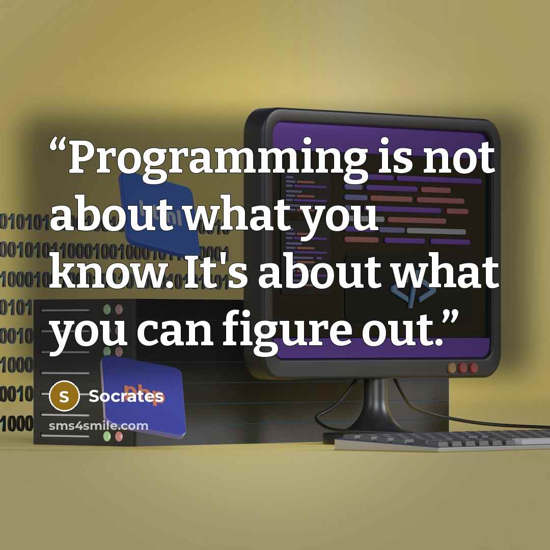 “Programming is not about what you know. It's about what you can figure out.” quote by Socrates