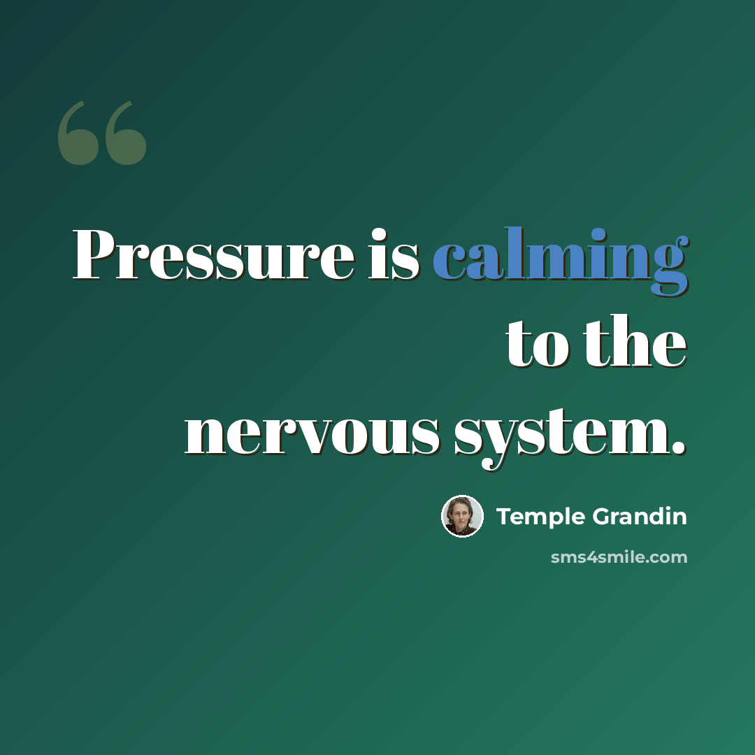 “Pressure is calming to the nervous system.” quote by Temple Grandin