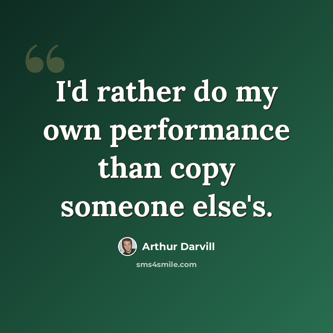 “I'd rather do my own performance than copy someone else's.” quote by Arthur Darvill