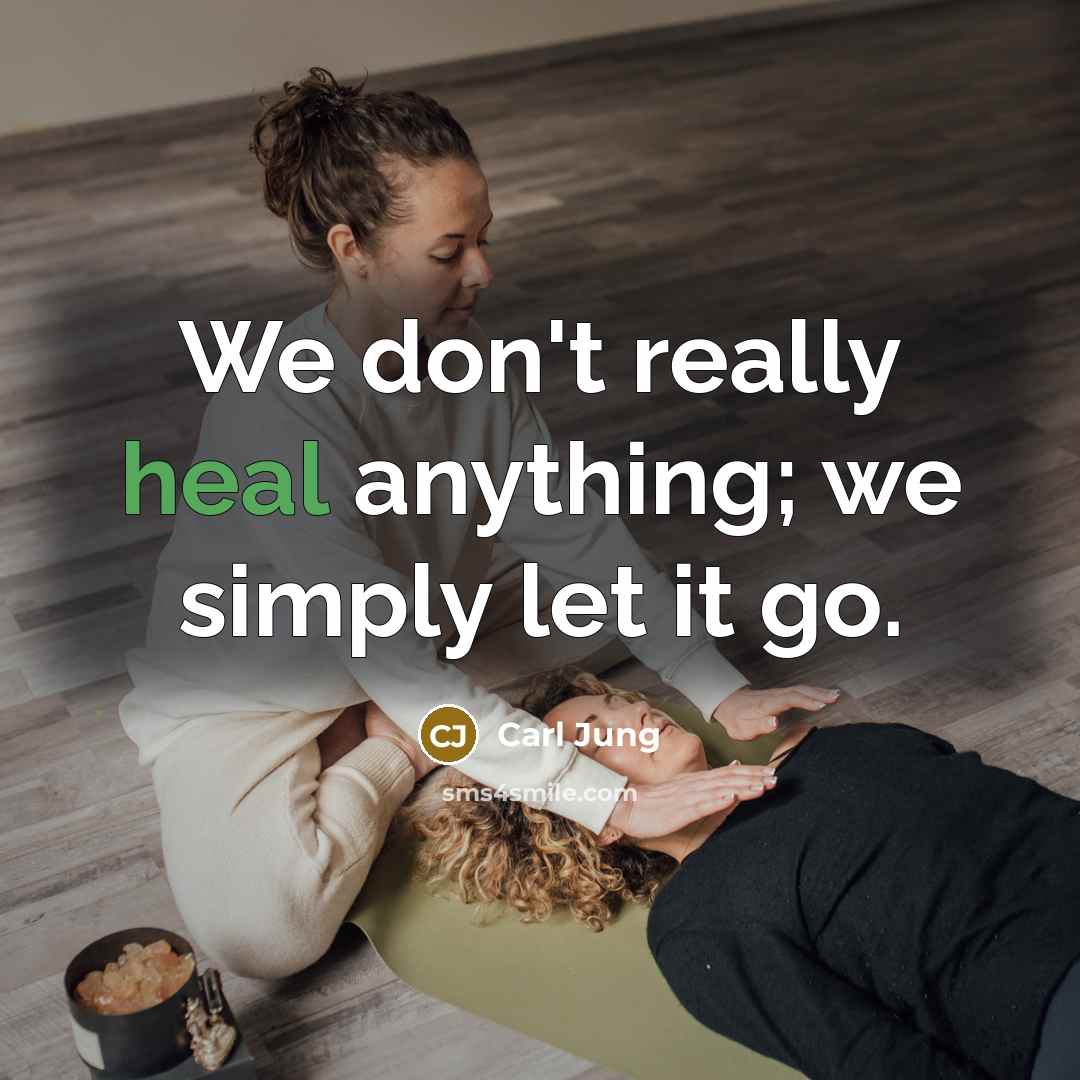 “We don't really heal anything; we simply let it go.” quote by Carl Jung