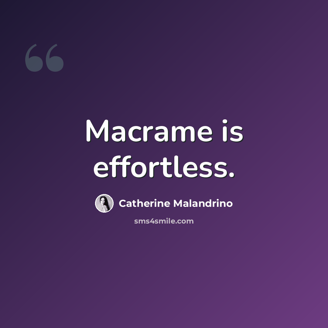“Macrame is effortless.” quote by Catherine Malandrino