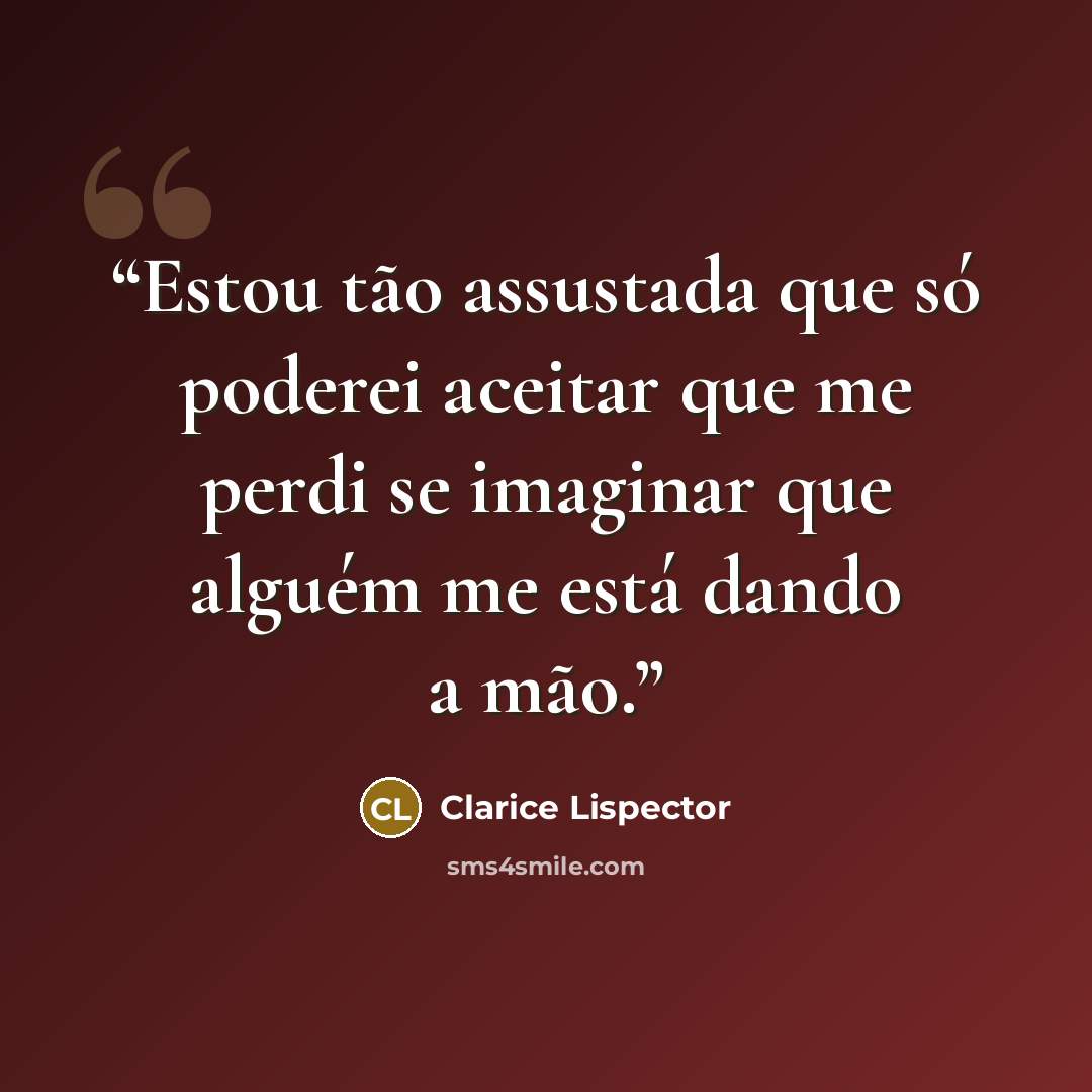 “Estou tão assustada que só poderei aceitar que me perdi se imaginar que alguém me está dando a mão.” quote by Clarice Lispector
