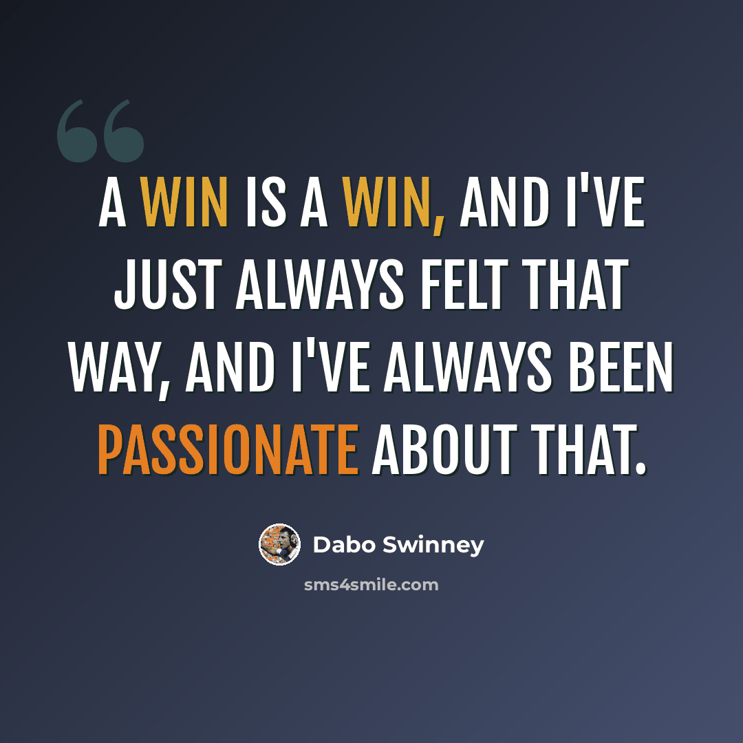“A win is a win, and I've just always felt that way, and I've always been passionate about that.” quote by Dabo Swinney