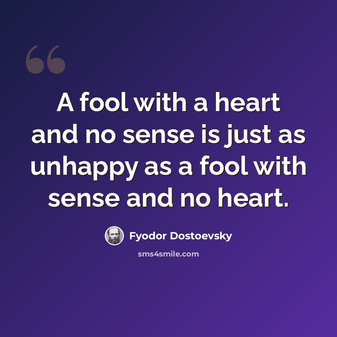 “A fool with a heart and no sense is just as unhappy as a fool with sense and no heart.” quote by Fyodor Dostoevsky