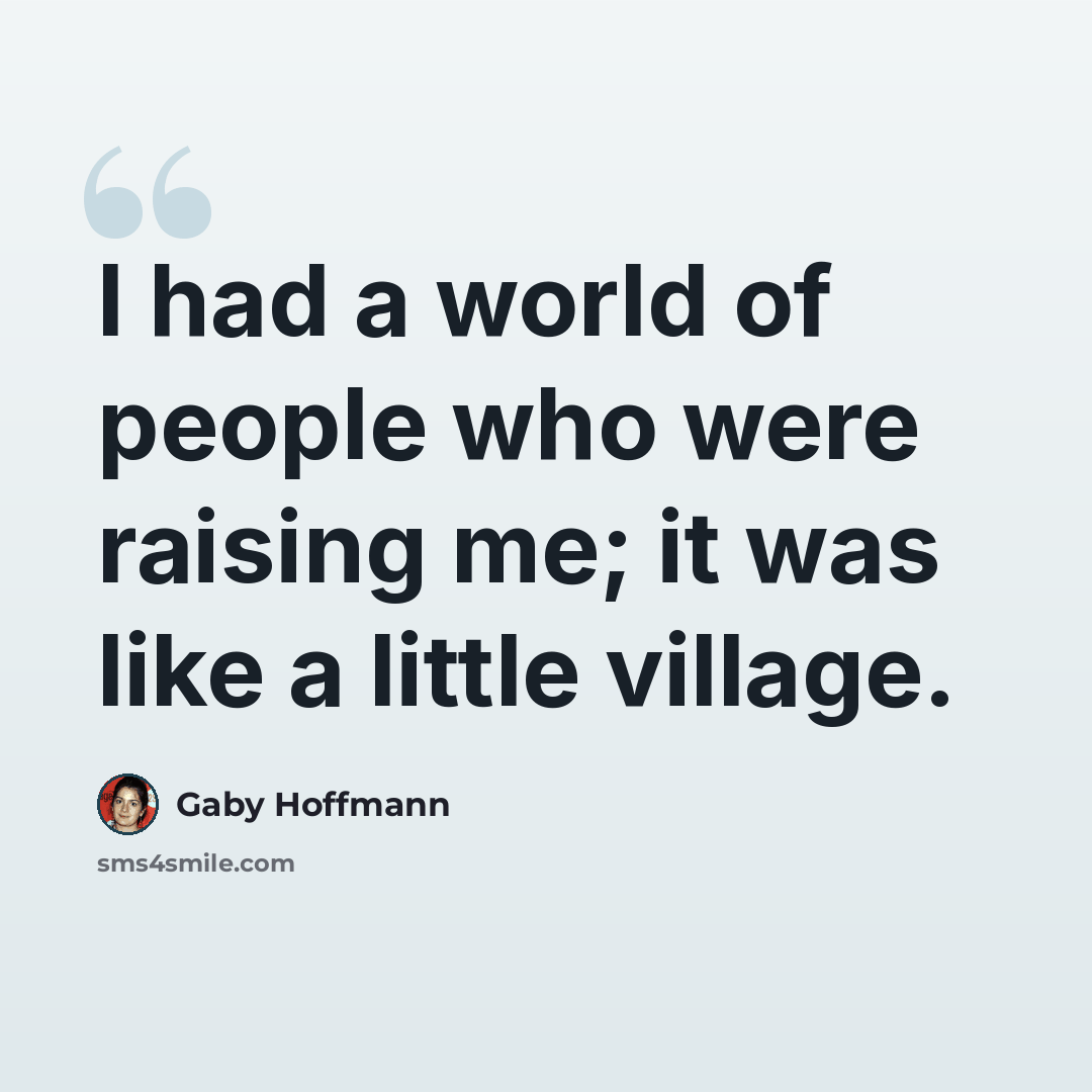 “I had a world of people who were raising me; it was like a little village.” quote by Gaby Hoffmann