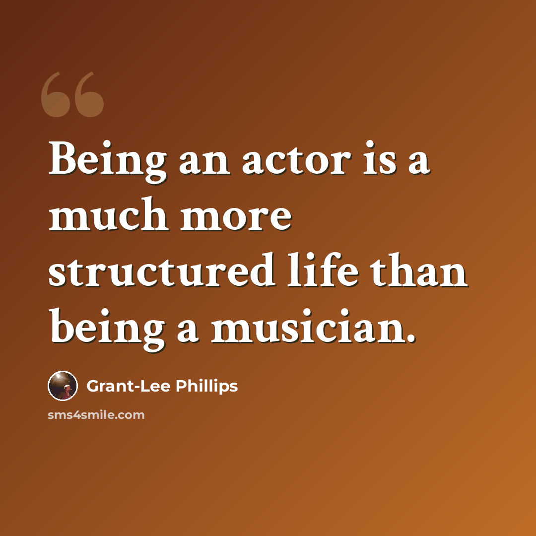 “Being an actor is a much more structured life than being a musician.” quote by Grant-Lee Phillips