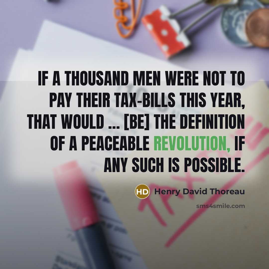 “If a thousand men were not to pay their tax-bills this year, that would ... [be] the definition of a peaceable revolution, if any such is possible.” quote by Henry David Thoreau