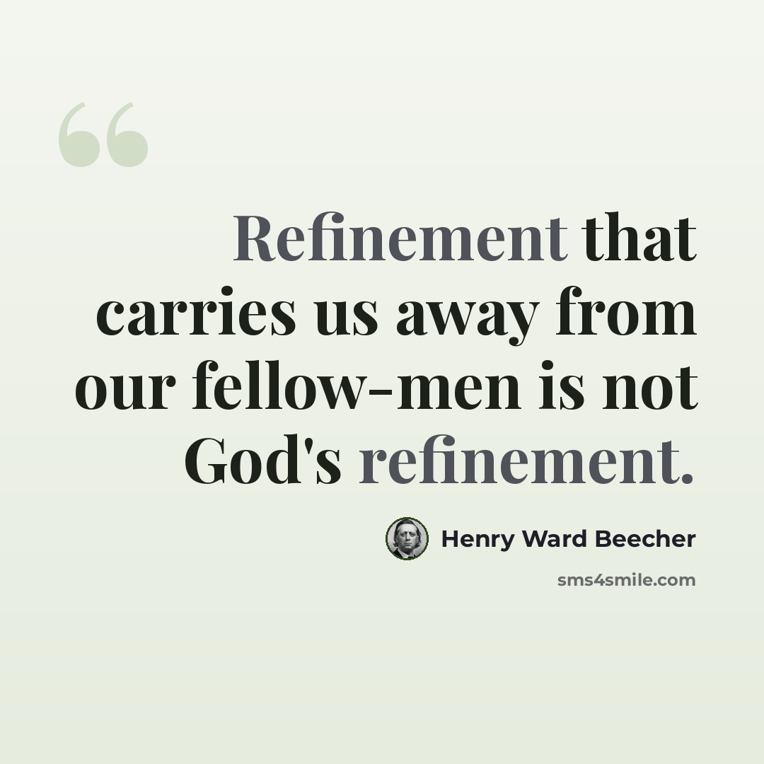 “Refinement that carries us away from our fellow-men is not God's refinement.” quote by Henry Ward Beecher