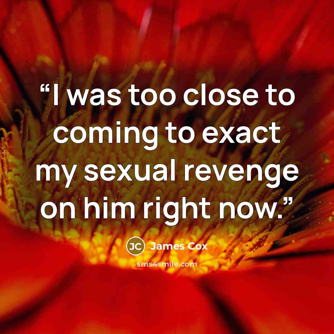 “I was too close to coming to exact my sexual revenge on him right now.” quote by James Cox