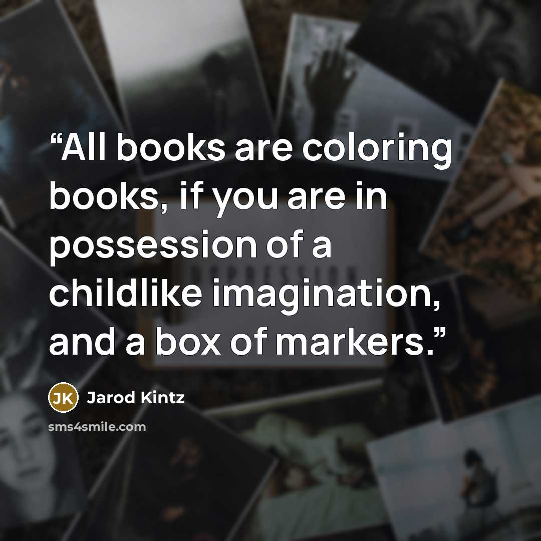 “All books are coloring books, if you are in possession of a childlike imagination, and a box of markers.” quote by Jarod Kintz