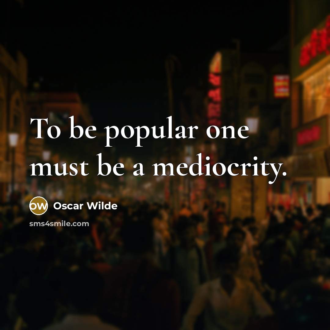 “To be popular one must be a mediocrity.” quote by Oscar Wilde