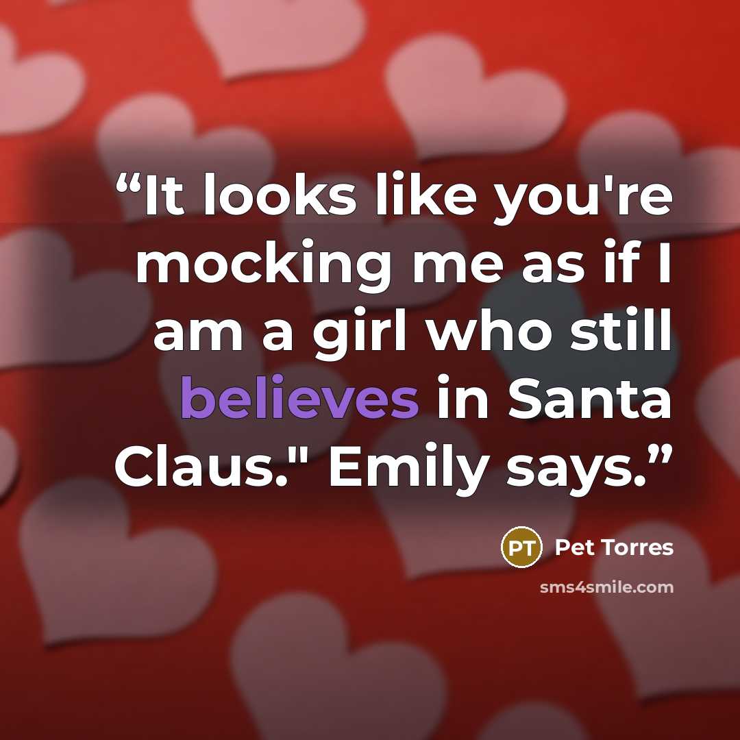 “It looks like you're mocking me as if I am a girl who still believes in Santa Claus." Emily says.” quote by Pet TorreS