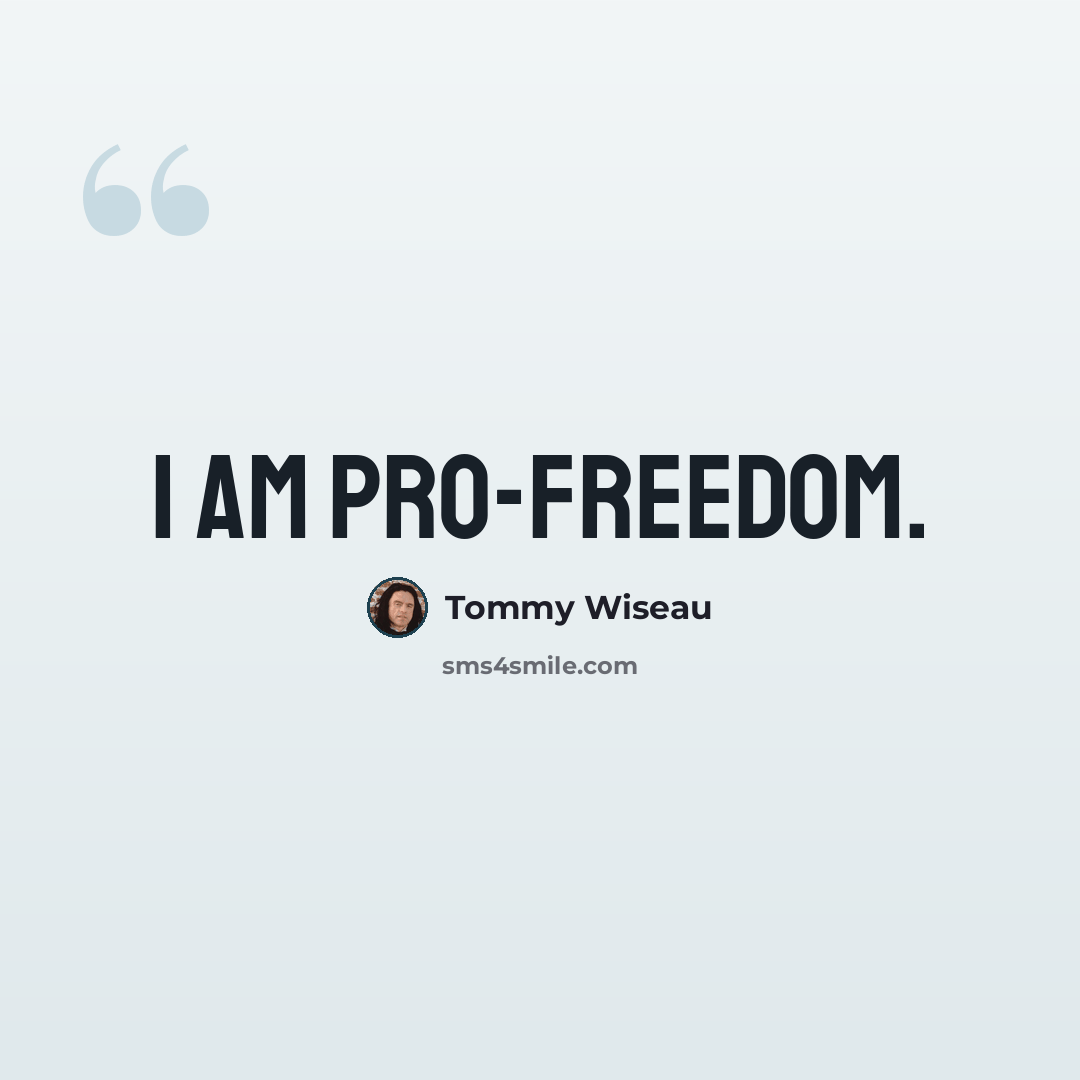 “I am pro-freedom.” quote by Tommy Wiseau