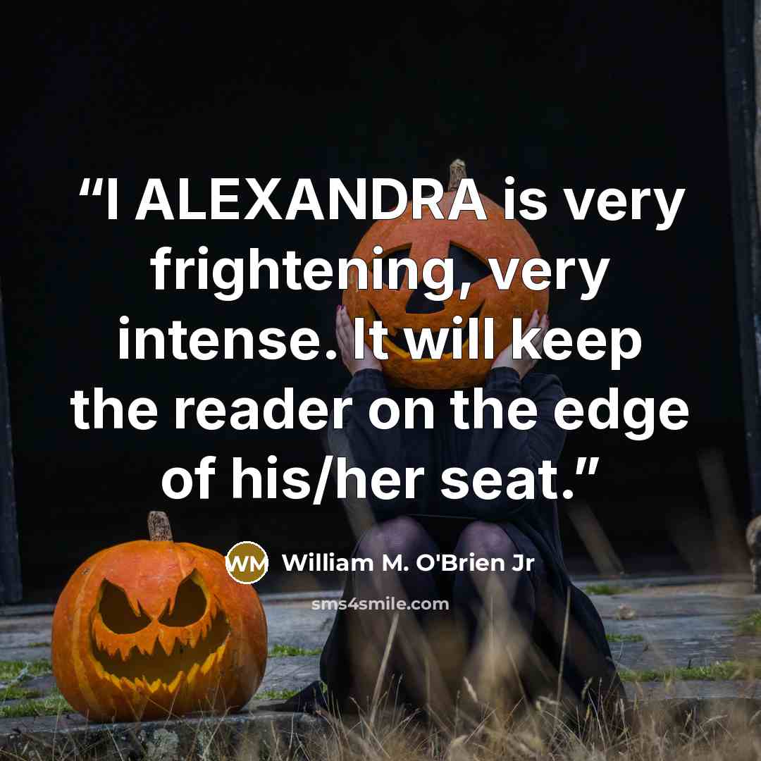 “I ALEXANDRA is very frightening, very intense. It will keep the reader on the edge of his/her seat.” quote by William M. O'Brien Jr
