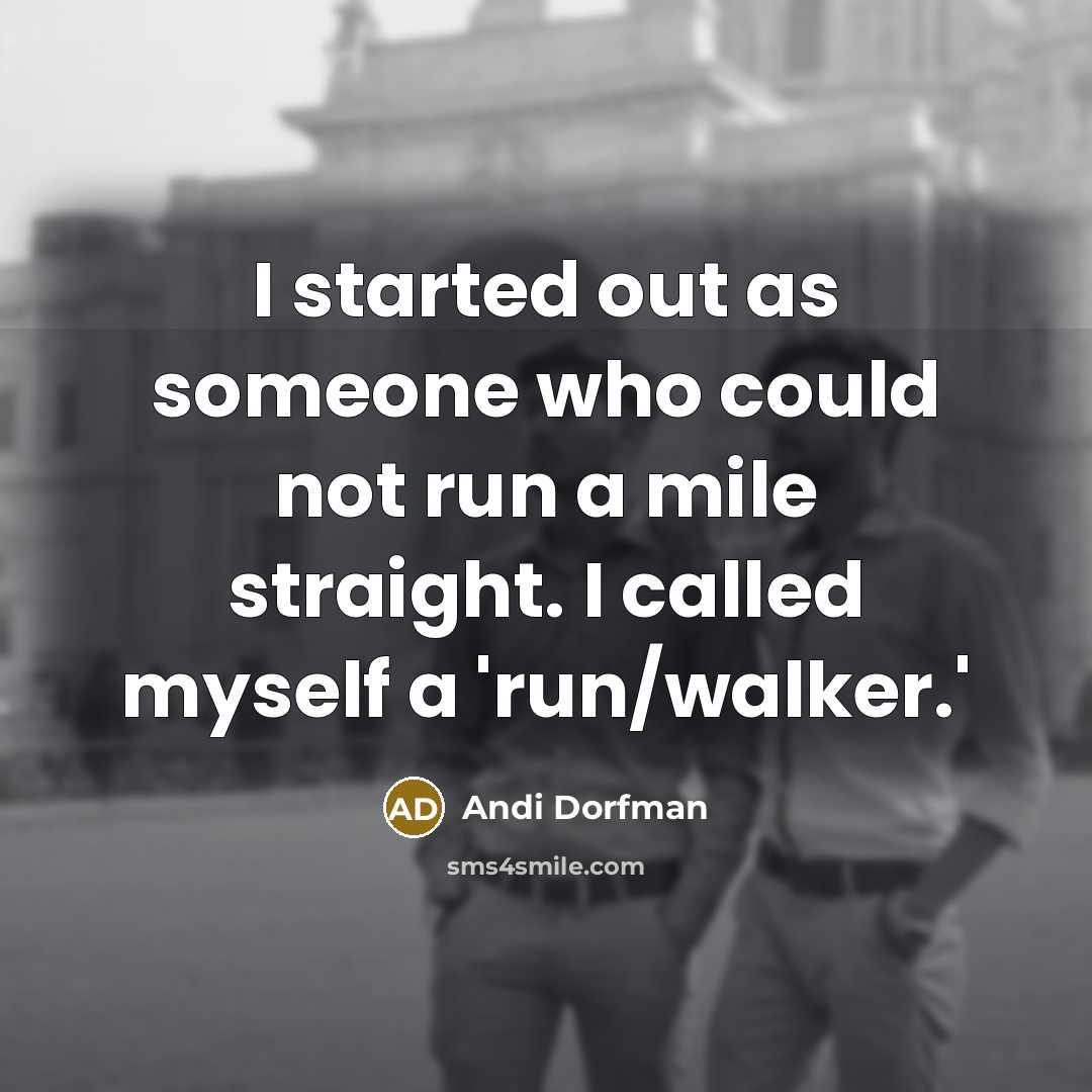 “I started out as someone who could not run a mile straight. I called myself a 'run/walker.'” quote by Andi Dorfman