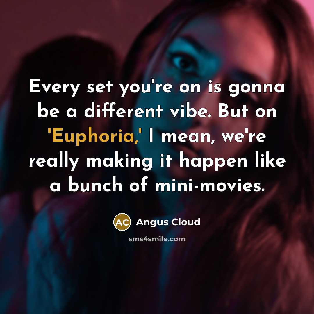 “Every set you're on is gonna be a different vibe. But on 'Euphoria,' I mean, we're really making it happen like a bunch of mini-movies.” quote by Angus Cloud
