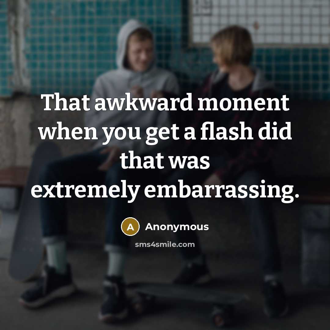 “That awkward moment when you get a flash did that was extremely embarrassing.” quote by Anonymous