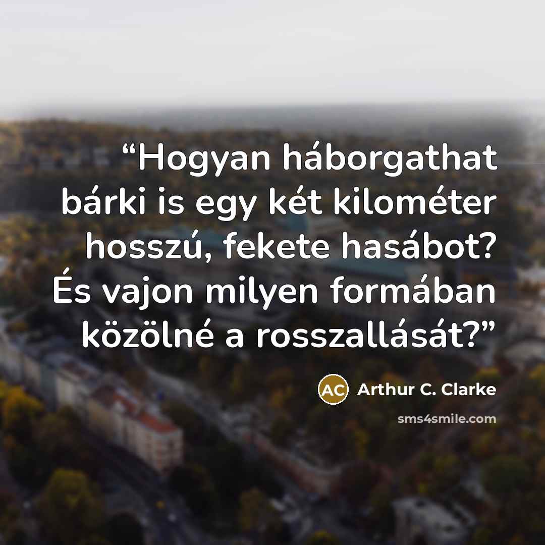 “Hogyan háborgathat bárki is egy két kilométer hosszú, fekete hasábot? És vajon milyen formában közölné a rosszallását?” quote by Arthur C. Clarke