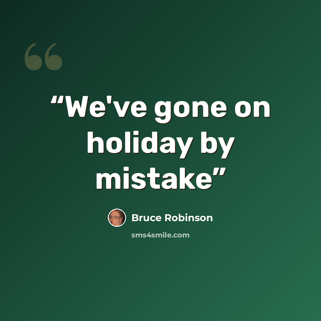 “We've gone on holiday by mistake” quote by Bruce Robinson