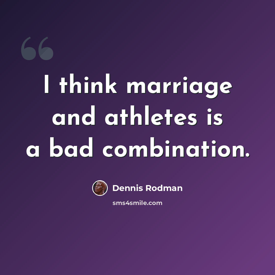 “I think marriage and athletes is a bad combination.” quote by Dennis Rodman