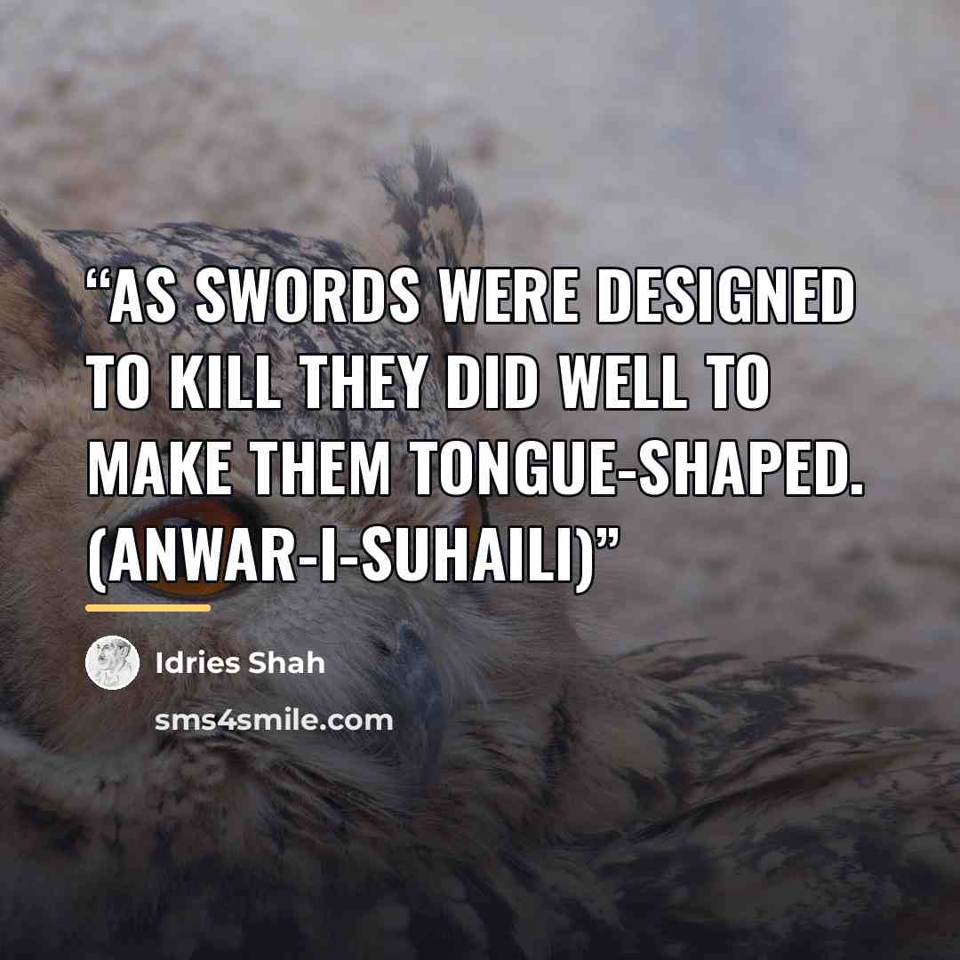 “As swords were designed to kill They did well to make them tongue-shaped. (Anwar-i-Suhaili)” quote by Idries Shah