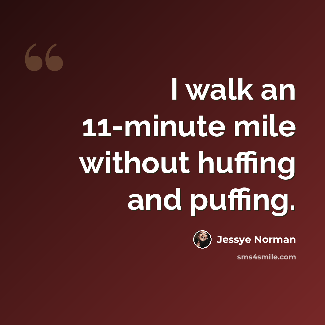 “I walk an 11-minute mile without huffing and puffing.” quote by Jessye Norman