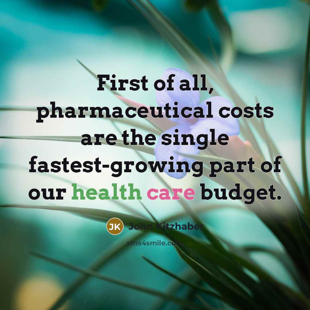 “First of all, pharmaceutical costs are the single fastest-growing part of our health care budget.” quote by John Kitzhaber