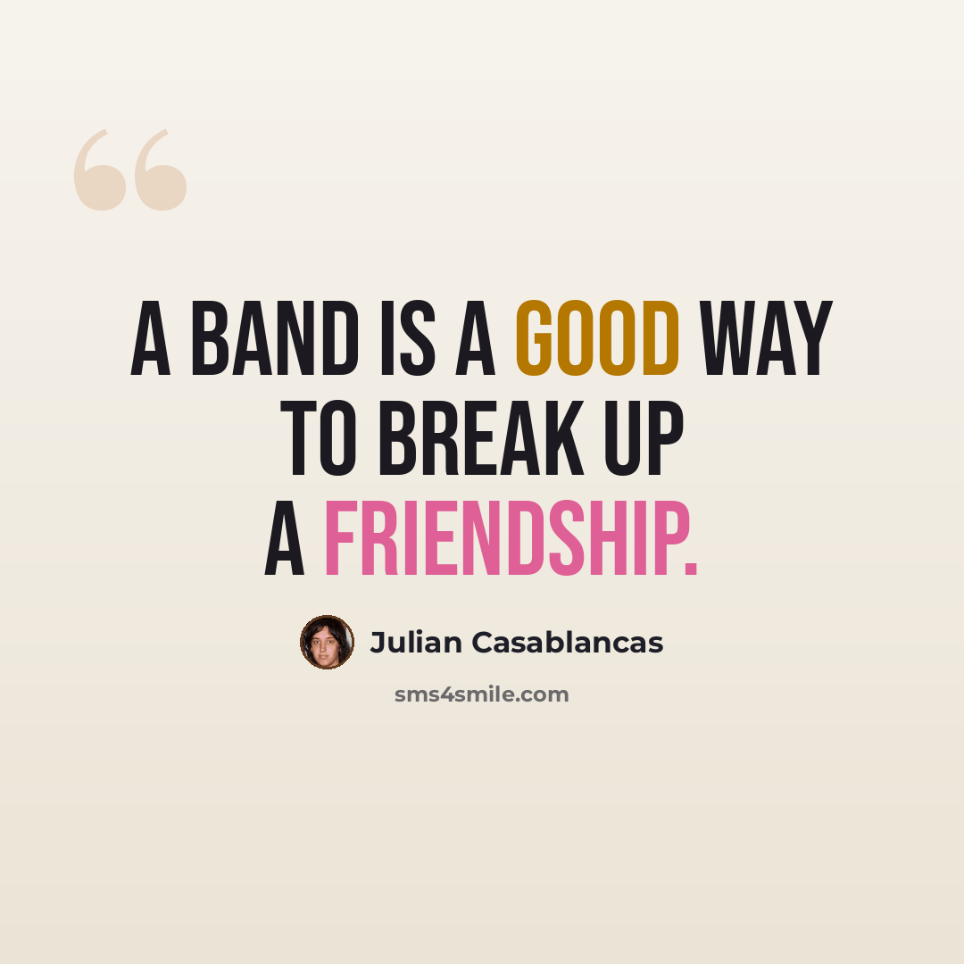 “A band is a good way to break up a friendship.” quote by Julian Casablancas