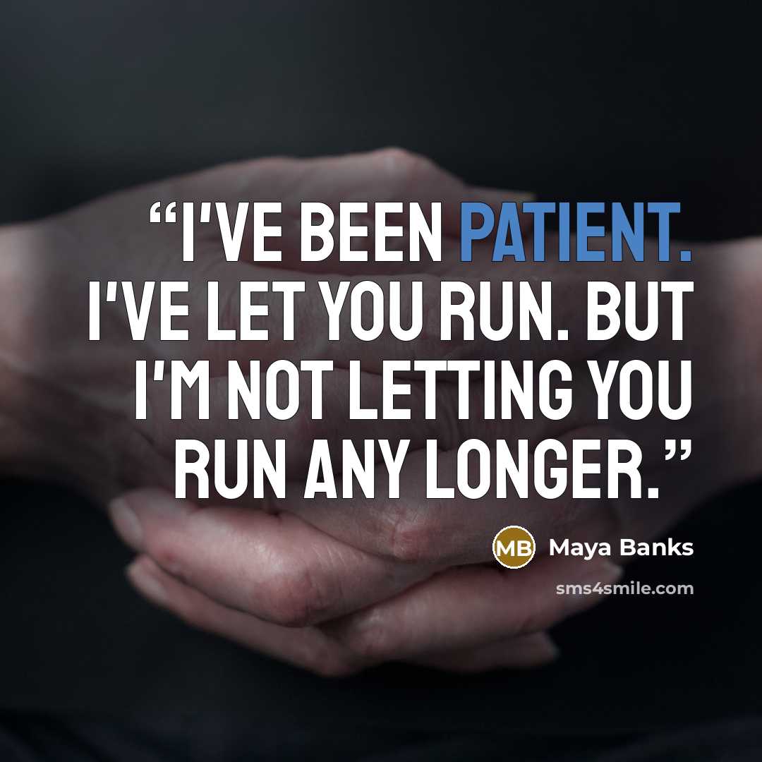 “I've been patient. I've let you run. But I'm not letting you run any longer.” quote by Maya Banks