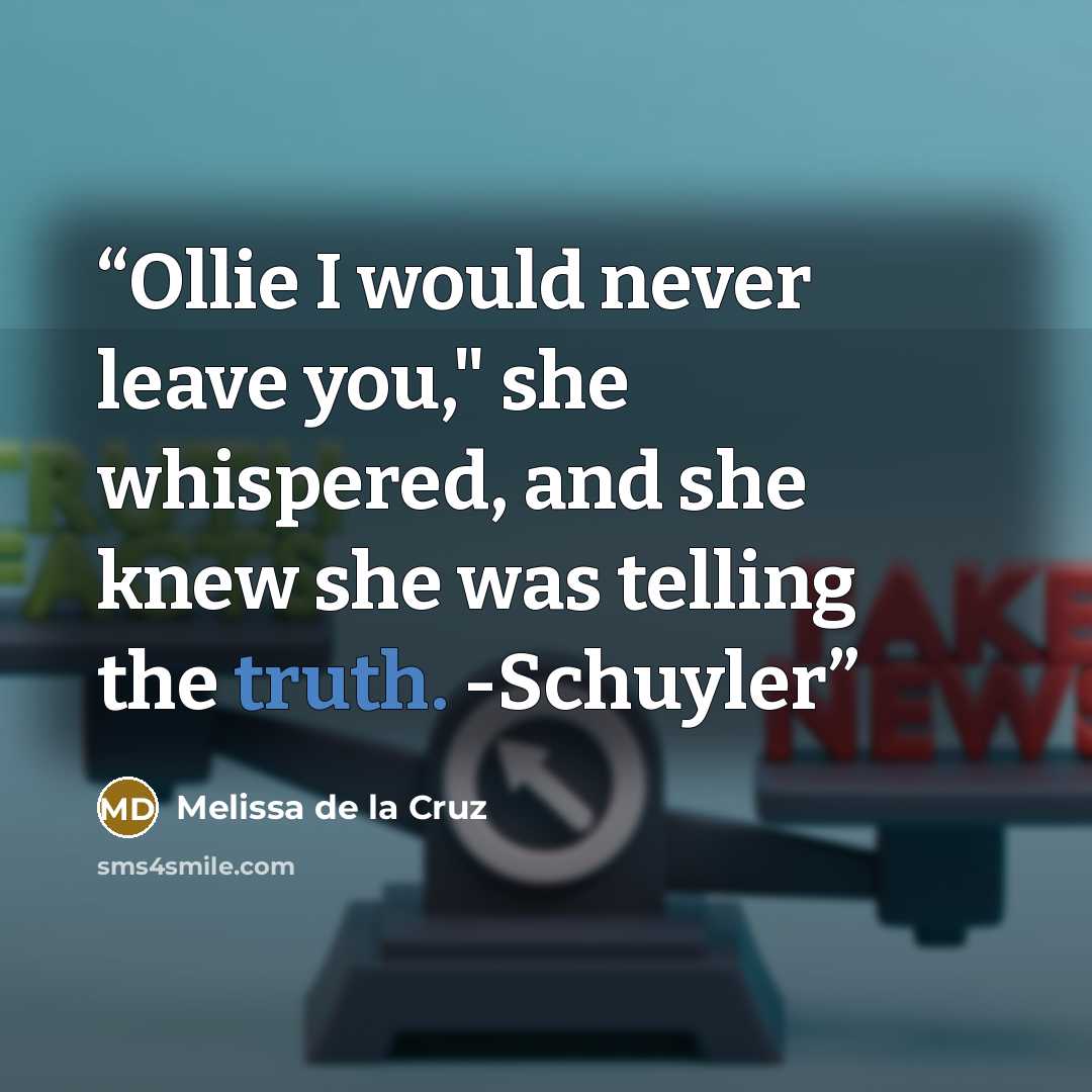 “Ollie I would never leave you," she whispered, and she knew she was telling the truth. -Schuyler” quote by Melissa de la Cruz