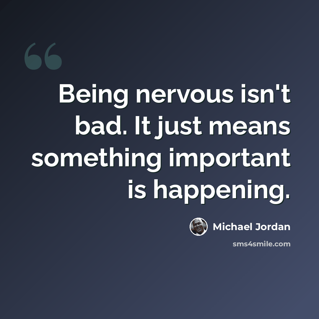 “Being nervous isn't bad. It just means something important is happening.” quote by Michael Jordan